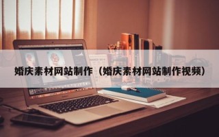 赵县婚庆素材网站制作（婚庆素材网站制作视频）