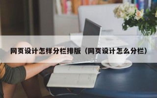 赵县网页设计怎样分栏排版（网页设计怎么分栏）