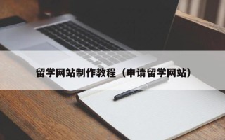 赵县留学网站制作教程（申请留学网站）