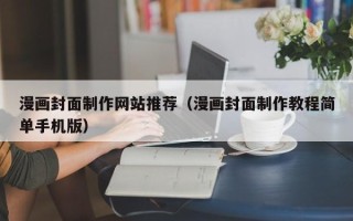 赵县漫画封面制作网站推荐（漫画封面制作教程简单手机版）